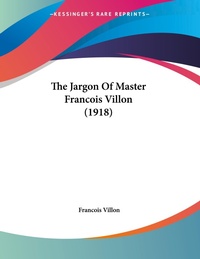 Abbildung von: The Jargon Of Master Francois Villon (1918) - Kessinger Publishing