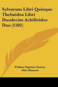 Cover: Sylvarum Libri Quinque Thebaidos Libri Duodecim Achilleidos Duo (1502) - Kessinger Publishing
