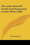 Cover: The Lady's Book Of Useful And Ornamental Crochet Work (1848) - Kessinger Publishing