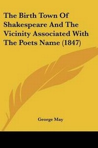 Enlarge image Cover: The Birth Town Of Shakespeare And The Vicinity Associated With The Poets Name (1847) - Kessinger Publishing