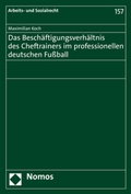 Cover: Das Besch&auml;ftigungsverh&auml;ltnis des Cheftrainers im professionellen deutschen Fu&szlig;ball - Nomos