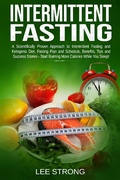 Cover: Intermittent Fasting: A Scientifically Proven Approach to Intermittent Fasting and Ketogenic Diet. Fasting Plan and Schedule, Benefits, Tips and Success Stories - Start Burning More Calories While You - Lee Strong