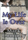 Cover: My Life is Over (Detective Marsh Mysteries, #4) - Mark Connolly