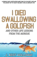 Cover: I Died Swallowing a Goldfish and Other Life Lessons from the Morgue - 4N6 Press