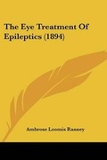 Cover: The Eye Treatment Of Epileptics (1894) - Kessinger Publishing