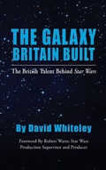 Cover: The Galaxy Britain Built - The British Talent Behind Star Wars (hardback) - BEARMANOR MEDIA