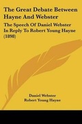 Cover: The Great Debate Between Hayne And Webster - Kessinger Publishing