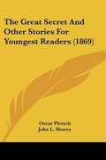Cover: The Great Secret And Other Stories For Youngest Readers (1869) - Kessinger Publishing