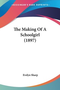 Abbildung von: The Making Of A Schoolgirl (1897) - Kessinger Publishing