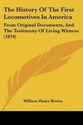 Cover: The History Of The First Locomotives In America - Kessinger Publishing