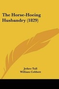 Cover: The Horse-Hoeing Husbandry (1829) - Kessinger Publishing