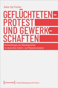 Abbildung von: Geflüchtetenprotest und Gewerkschaften - transcript