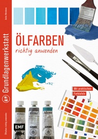 Abbildung von: Grundlagenwerkstatt: Ölfarben richtig anwenden - Edition Michael Fischer / EMF Verlag