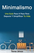 Cover: Minimalismo: Una Gu&iacute;a Paso A Paso Para Depurar Y Simplificar Tu Vida - Thomas  Johnson