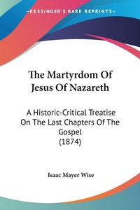 Abbildung von: The Martyrdom Of Jesus Of Nazareth - Kessinger Publishing