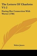 Cover: The Letters Of Charlotte V1-2 - Kessinger Publishing