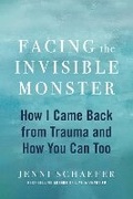 Cover: Facing the Invisible Monster: How I Came Back from Trauma, and How You Can Too - Houghton Mifflin Harcourt Publishing Company