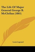 Cover: The Life Of Major General George B. McClellan (1861) - Kessinger Publishing