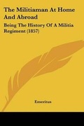Cover: The Militiaman At Home And Abroad - Kessinger Publishing