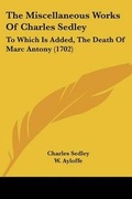 Cover: The Miscellaneous Works Of Charles Sedley - Kessinger Publishing