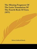Cover: The Missing Fragment Of The Latin Translation Of The Fourth Book Of Ezra (1875) - Kessinger Publishing