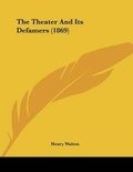Cover: The Theater And Its Defamers (1869) - Kessinger Publishing