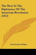 Cover: The West In The Diplomacy Of The American Revolution (1913) - Kessinger Publishing