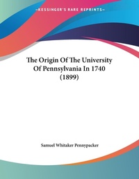 Abbildung von: The Origin Of The University Of Pennsylvania In 1740 (1899) - Kessinger Publishing