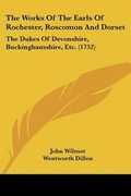 Cover: The Works Of The Earls Of Rochester, Roscomon And Dorset - Kessinger Publishing