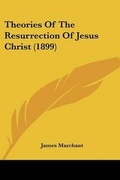Cover: Theories Of The Resurrection Of Jesus Christ (1899) - Kessinger Publishing