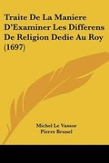 Cover: Traite De La Maniere D'Examiner Les Differens De Religion Dedie Au Roy (1697) - Kessinger Publishing