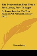 Cover: The Peacemaker, Free Trade, Free Labor, Free Thought - Kessinger Publishing