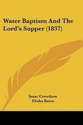 Cover: Water Baptism And The Lord's Supper (1837) - Kessinger Publishing
