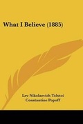 Cover: What I Believe (1885) - Kessinger Publishing