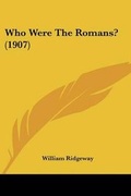 Cover: Who Were The Romans? (1907) - Kessinger Publishing