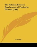 Cover: The Relation Between Regulation And Fission In Planaria (1906) - Kessinger Publishing