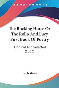Abbildung von: The Rocking Horse Or The Rollo And Lucy First Book Of Poetry - Kessinger Publishing