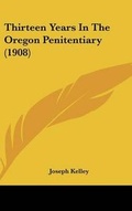 Cover: Thirteen Years in the Oregon Penitentiary (1908) - Kessinger Publishing