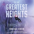 Cover: To the Greatest Heights - SIMON & SCHUSTER AUDIO