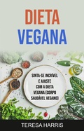 Cover: Dieta Vegana: Sinta-se Incr&iacute;vel E Ajuste Com A Dieta Vegana (Corpo Saud&aacute;vel Vegano) - Culin&aacute;ria