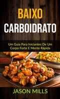 Cover: baixo carboidrato : Um Guia Para Iniciantes De Um Corpo Forte E Mente R&aacute;pida - Jason Mills