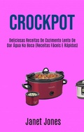 Cover: Crockpot: Deliciosas Receitas De Cozimento Lento De Dar &Aacute;gua Na Boca (Receitas F&aacute;ceis E R&aacute;pidas) - Janet Jones