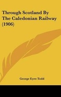 Cover: Through Scotland By The Caledonian Railway (1906) - Kessinger Publishing