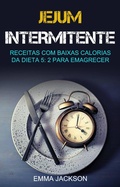 Cover: Jejum Intermitente: Receitas Com Baixas Calorias Da Dieta 5: 2 Para Emagrecer - Emma Jackson