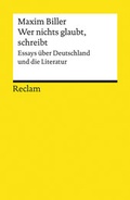 Cover: Wer nichts glaubt, schreibt. Essays &uuml;ber Deutschland und die Literatur - Reclam