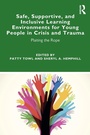 Cover: Safe, Supportive, and Inclusive Learning Environments for Young People in Crisis and Trauma - Routledge