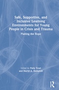Cover: Safe, Supportive, and Inclusive Learning Environments for Young People in Crisis and Trauma - Routledge