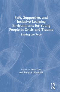 Enlarge image Cover: Safe, Supportive, and Inclusive Learning Environments for Young People in Crisis and Trauma - Routledge