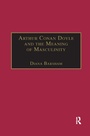 Cover: Arthur Conan Doyle and the Meaning of Masculinity - Routledge