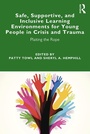 Cover: Safe, Supportive, and Inclusive Learning Environments for Young People in Crisis and Trauma - Routledge